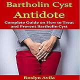 Bartholin Cyst Antidote: Complete Guide on How to