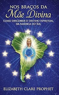 Livro Nos Braços da Mãe Divina: Como Descobrir o Destino Espiritual da América do Sul