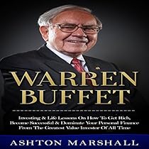 Warren Buffett: Investing & Life Lessons on How to Get Rich, Become Successful & Dominate Your Personal Finance from the Greatest Value Investor of All Warren Buffett: Investing & Life Lessons on How to Get Rich, Become Successful & Dominate Your Personal Finance from the Greatest Value Investor of All