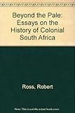 Front cover for the book Beyond the Pale: Essays on the History of Colonial South Africa by Robert Ross