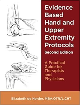 Evidence Based Hand And Upper Extremity Protocols Second Edition Elizabeth De Herder Mba Otr L Cht Laura Cramer Otr L Cht Robin Bhavsar Md 9780578649023 Amazon Com Books