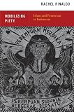 Rachel Rinaldo, "Mobilizing Piety: Islam and Feminism in Indonesia" (Oxford UP, 2013)