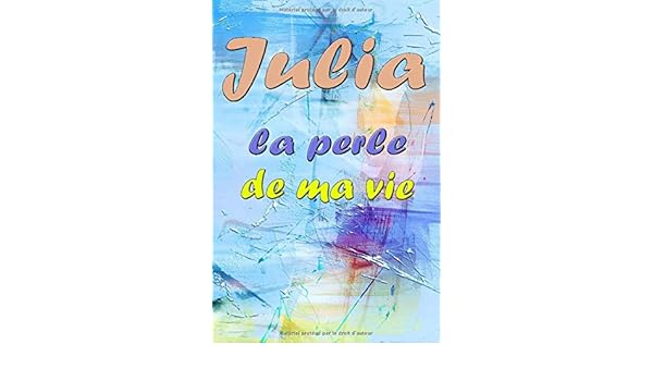 Julia La Perle De Ma Vie Carnet De Notes Ligne 96 Pages Avec Noms Personnalise Cadeau Anniversaire Femme Original Journal Intime Fille Ado Maman Soeur Copine French Edition Personnalise Majestic
