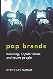 Pop Brands: Branding, Popular Music, and Young People (Mediated Youth) by Nicholas Carah