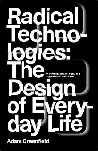 Radical Technologies: The Design of Everyday Life, by Adam Greenfield Radical Technologies: The Design of Everyday Life, by Adam Greenfield