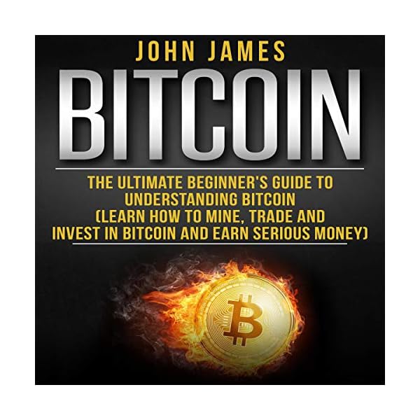 Bitcoin: The Ultimate Beginner’s Guide to Understanding Bitcoin: Learn How to Mine, Trade and Invest in Bitcoin and Earn…