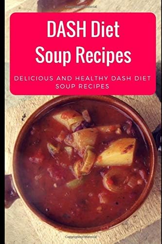 DASH Diet Soup Recipes: Delicious And Healthy DASH Diet Soup Recipes Paperback – February 21, 2017