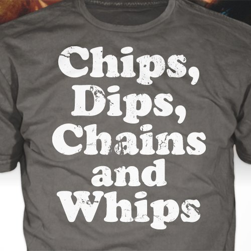 Weird Science TShirt chips, dips, chains and whips