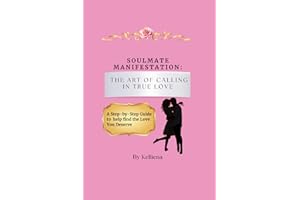 Soulmate manifestation: The art of calling in true love: A step-by-step guide to call in the love you deserve