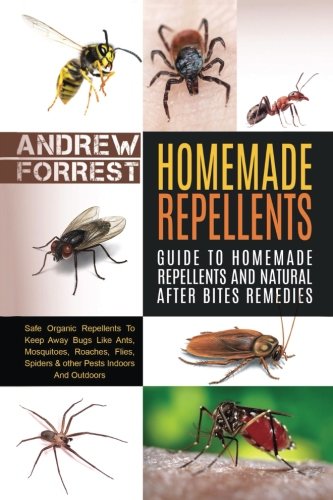 Homemade Repellents: Safe Organic Repellents To Keep Away Bugs Like Ants,Mosquitoes,Roaches,Flies,Spiders & other Pests Indoors (Homemade ... The Grid,Travel,Aromatherapy,Camping)