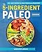 The 5-Ingredient Paleo Cookbook: 100+ Easy Recipes for Busy People on a Paleo Diet