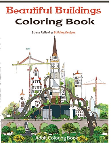 Beautiful Buildings Coloring Books: Coloring books for grownups Featuring Stress Relieving Building Designs by Adult Coloring Books, Coloring Books for grownups