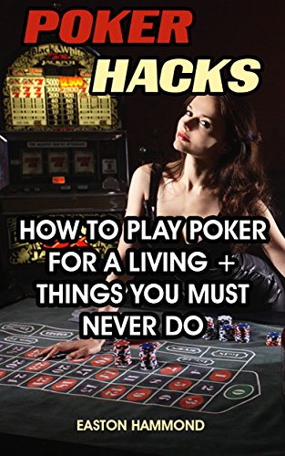 Poker Hacks: How To Play Poker For A Living + Things You Must Never Do