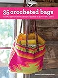 35 Crocheted Bags: Colorful carriers from totes and baskets to purses and cases by 