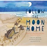 Follow the Moon Home: A Tale of One Idea, Twenty Kids, and a Hundred Sea Turtles (Children's Story Books, Sea Turtle Gifts, M