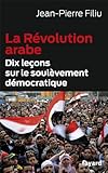 La Révolution arabe : Dix leçons sur le soulèvement démocratique by