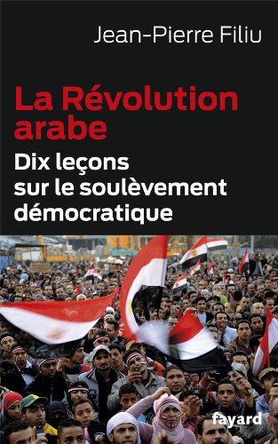La Révolution arabe : Dix leçons sur le soulèvement démocratique by Jean-Pierre Filiu