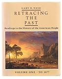 Retracing the Past Vol. 1 : Readings in the History of the American People, to 1877, Nash, Gary B., 0060447192