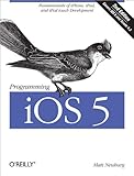 Programming iOS 5: Fundamentals of iPhone, iPad, and iPod touch Development by Matt Neuburg
