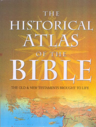 The Historical Atlas of the Bible: The Old and New Testaments Brought to Life (Bible Studies)
