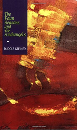 The Four Seasons and the Archangels: Experience of the Course of the Year in Four Cosmic Imagination by Rudolf Steiner