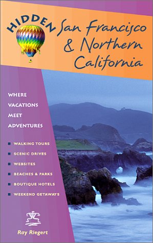 Hidden San Francisco and Northern California 10 Ed: Including Napa, Sonoma, Mendocino, Santa Cruz, Monterey, Yosemite, and Lake Tahoe by Ray Riegert