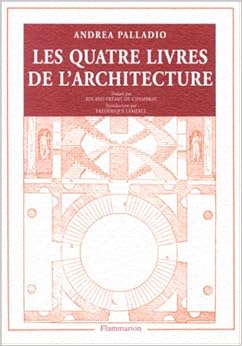 Andrea Palladio : Les Quatre Livres de l'architecture, by Andrea Palladio Andrea Palladio : Les Quatre Livres de l'architecture, by Andrea Palladio