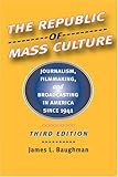 The Republic of Mass Culture: Journalism, Filmmaking, and Broadcasting in America since 1941 (The American Moment)
