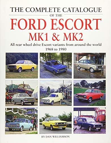 The Complete Catalogue of the Ford Escort MK1 & MK2: All Rear Wheel Drive Escort Variants from Around the World 1968 to 1980