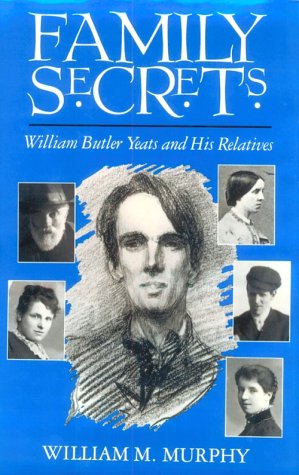Family Secrets: William Butler Yeats and His Relatives (Irish Studies) by William Murphy