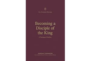 Becoming a Disciple of the King: A Theology of Matthew