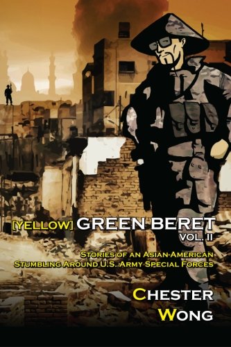 Yellow Green Beret, Volume II: Stories of an Asian-American Stumbling around U.S. Army Special Force by Chester Wong