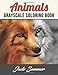 Animals Grayscale Coloring Book: An Adult Coloring Book with 50 Beautiful Photos of Animals for Beginner, Intermediate, and Expert Colorists by 