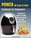Power Air Fryer Xl Oven Cookbook for Beginners: Amazingly Easy Recipes to Fry, Bake, Grill, and Roas by 