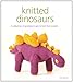 Knitted Dinosaurs: A Collection of Prehistoric Pals to Knit from Scratch by 