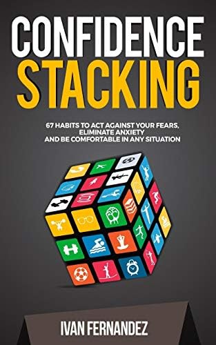Confidence Stacking: 67 Habits to Act Against Your Fears, Eliminate Anxiety and Be Comfortable in Any Situation Paperback – Import, 6 Jun 2019
