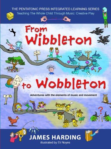 From Wibbleton to Wobbleton: Adventures with the Elements of Music and Movement (3) (The Pentatonic Press Integrated Learning Series)