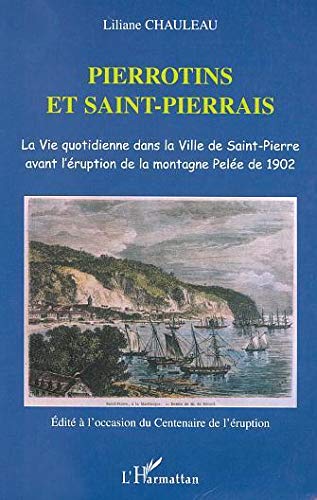Pierrotins et saint-pierrais. la vie quotidienne dans la ville de saint pierre avant l'eruption by Liliane Chauleau