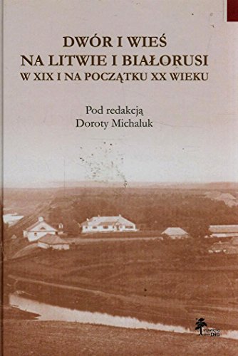 Dwor i wies na Litwie i Bialorusi w XIX i na poczatku XX wieku