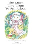 The Kitten Who Wants To Fall Asleep: A story to help children go to sleep by Cecilia Egan, Elizabeth Alger