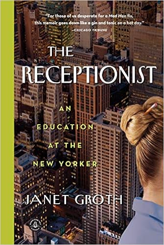 The Receptionist An Education At The New Yorker Groth Janet 9781616203061 Amazon Com Books