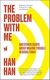 The Problem with Me: And Other Essays About Making Trouble in China Today by Han Han