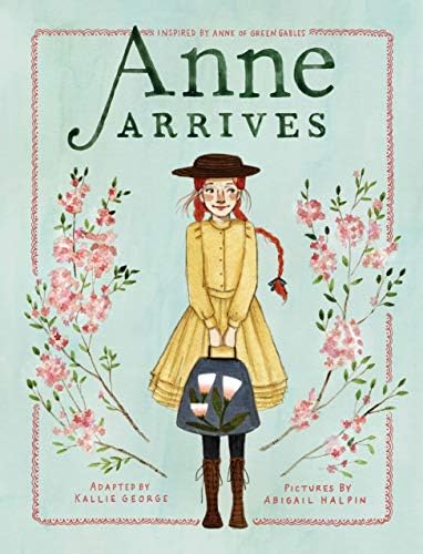 Anne Arrives: Inspired by Anne of Green Gables (Anne Chapter Book, 1)