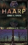 HAARP: The Ultimate Weapon of the Conspiracy (Mind-Control Conspiracy)