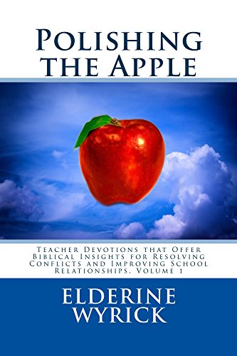 Polishing the Apple: Teacher Devotions that Offer Biblical Insights for Resolving Conflicts and Improving School Relationships, Volume 1