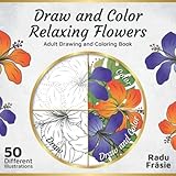 Draw and Color Relaxing Flowers: Adult Drawing and Coloring Book by Radu Frasie