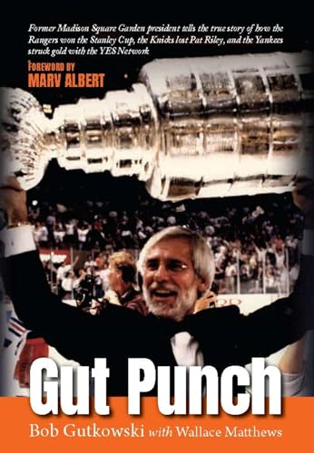 Gut Punch: Former Madison Square Garden president tells the true story of how the Rangers won the Stanley Cup, the Knicks lost Pat Riley, and the Yankees struck gold with the YES Network