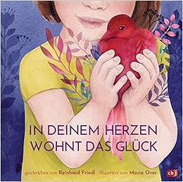 In Deinem Herzen Wohnt Das Gluck Ein Beruhrendes Und Philosophisches Geschenkbuch Uber Unser Wichtigstes Sinnesorgan Das Herz Friedl Reinhard Over Maria Amazon De Bucher