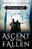 Ascent of the Fallen: Chronicles of the Way & the Darkness: Book 1 (Chronicles of the Way and the Da by Travis A. Chapman, Travis Chapman