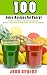 100 Juice Recipes for Energy: A fruit and vegetable smoothie juicing guide. Healthy energy boosts to by John Sprint